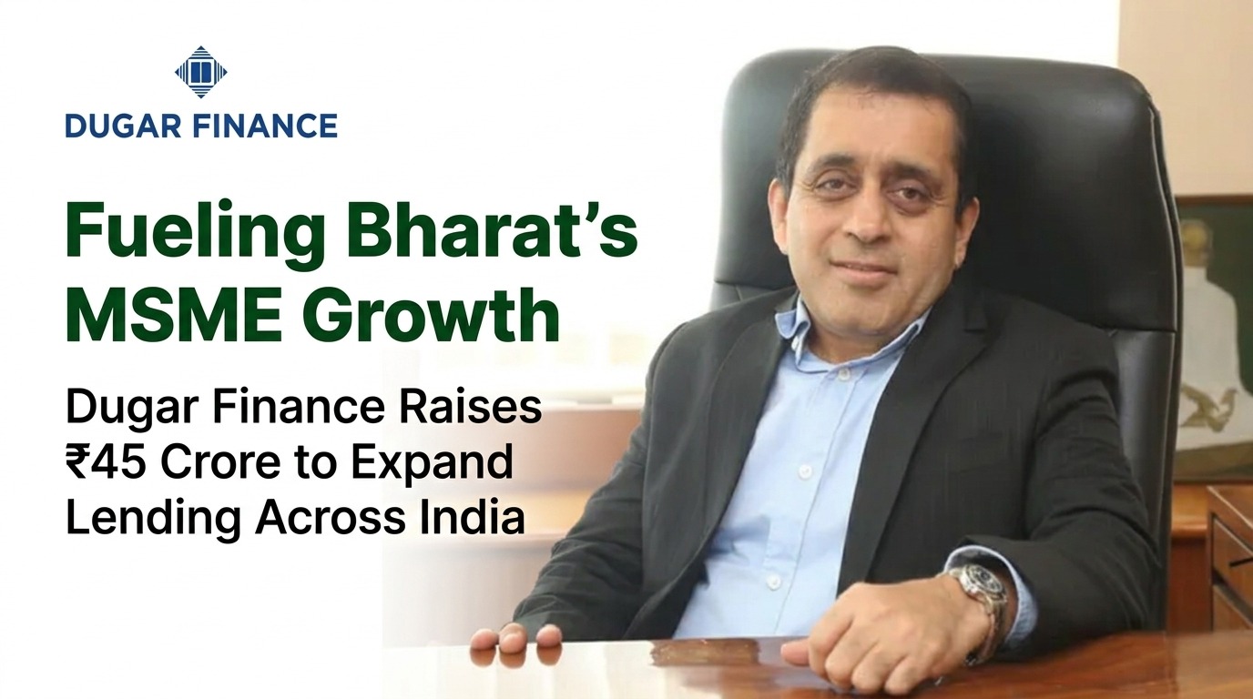 Fueling Bharat’s Growth: Dugar Finance Raises ₹45 Crore to Expand MSME Lending