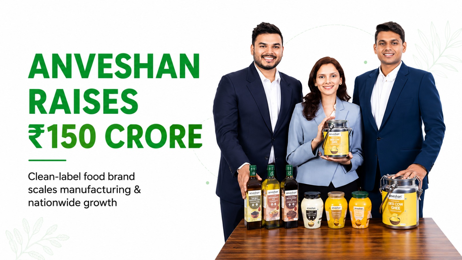 Anveshan Raises Rs 150 Crore in Series B Funding to Scale Clean-Label Food Business Across India