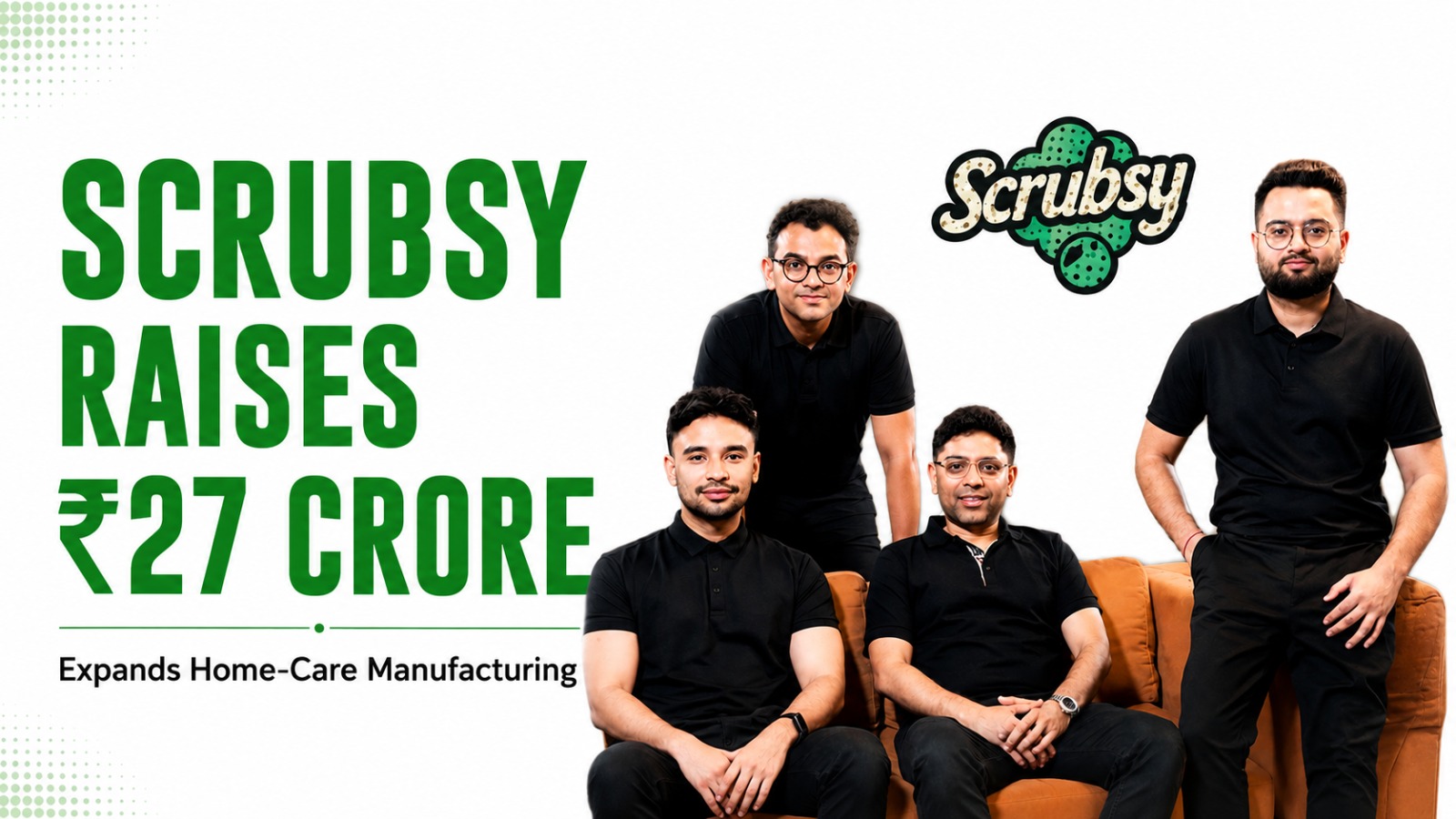 Scrubsy Secures Rs 27 Crore to Scale In-House Manufacturing and Home-Care Innovation