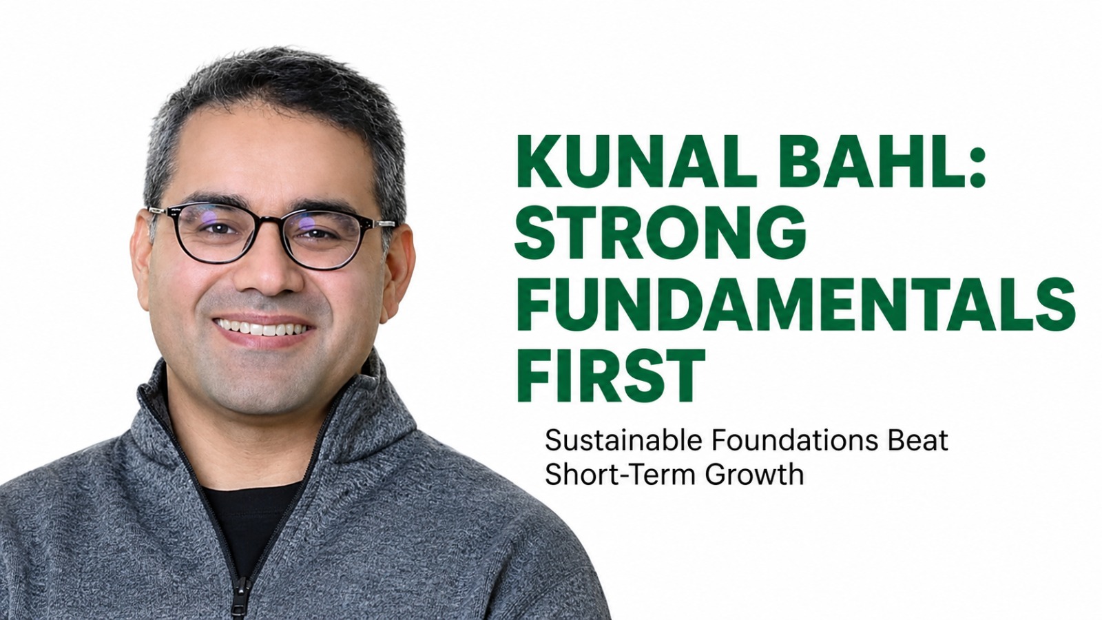 Kunal Bahl’s Startup Lesson: Why Sustainable Foundations Beat Chasing Growth